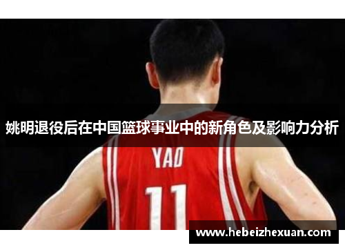 姚明退役后在中国篮球事业中的新角色及影响力分析
