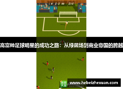 高富帅足球明星的成功之路：从绿茵场到商业帝国的跨越