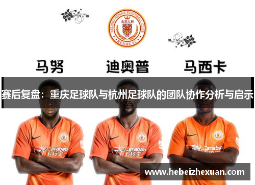 赛后复盘:重庆足球队与杭州足球队的团队协作分析与启示