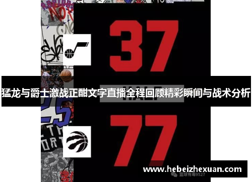 猛龙与爵士激战正酣文字直播全程回顾精彩瞬间与战术分析