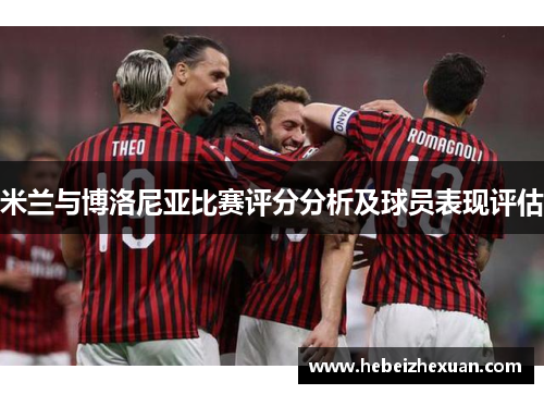 米兰与博洛尼亚比赛评分分析及球员表现评估
